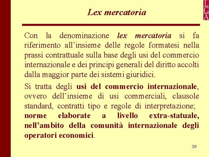 Lex mercatoria Con la denominazione lex mercatoria si fa riferimento all’insieme delle regole formatesi