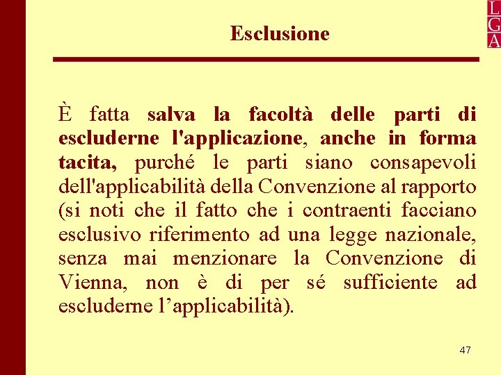 Esclusione È fatta salva la facoltà delle parti di escluderne l'applicazione, anche in forma