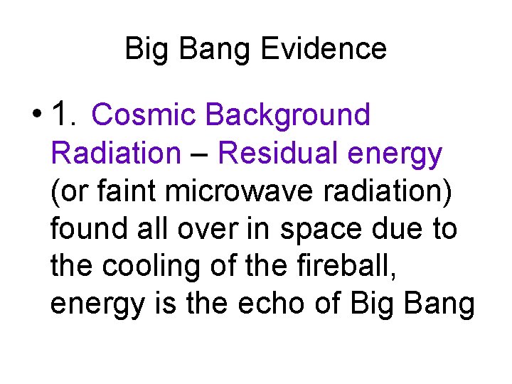 Big Bang Evidence • 1. Cosmic Background Radiation – Residual energy (or faint microwave