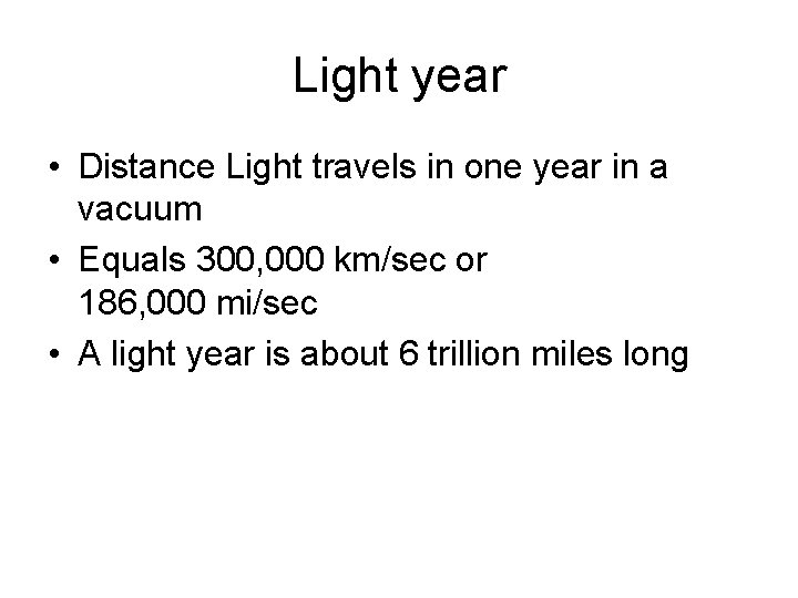 Light year • Distance Light travels in one year in a vacuum • Equals