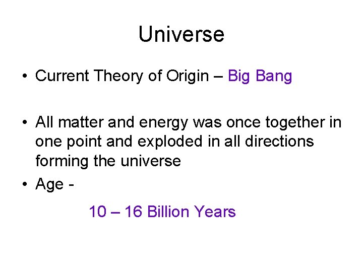 Universe • Current Theory of Origin – Big Bang • All matter and energy