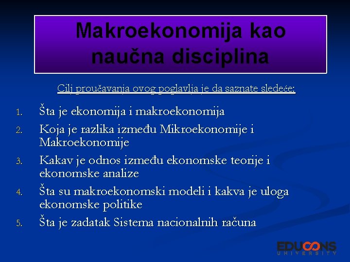 Makroekonomija kao naučna disciplina Cilj proučavanja ovog poglavlja je da saznate sledeće: 1. 2.