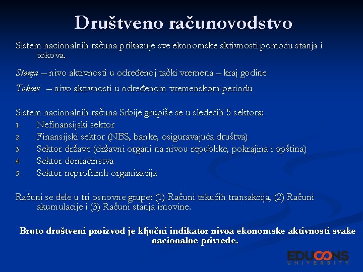 Društveno računovodstvo Sistem nacionalnih računa prikazuje sve ekonomske aktivnosti pomoću stanja i tokova. Stanja