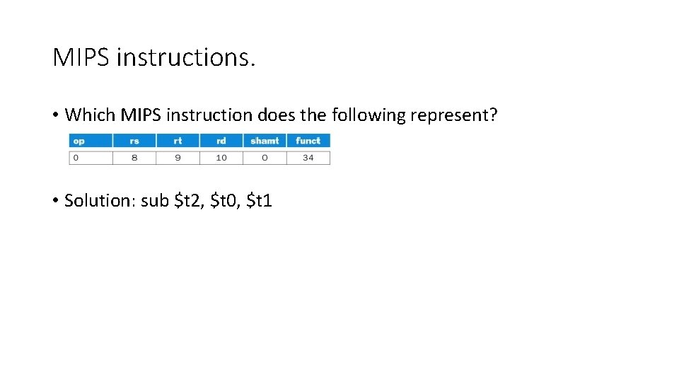 MIPS instructions. • Which MIPS instruction does the following represent? • Solution: sub $t