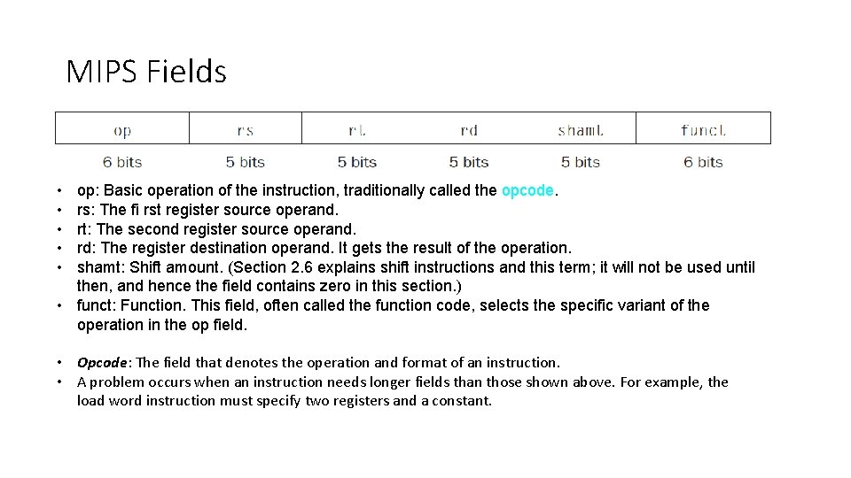 MIPS Fields • • • op: Basic operation of the instruction, traditionally called the MIPS Fields • • • op: Basic operation of the instruction, traditionally called the