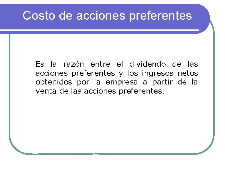 Costo de acciones preferentes Es la razón entre el dividendo de las acciones preferentes