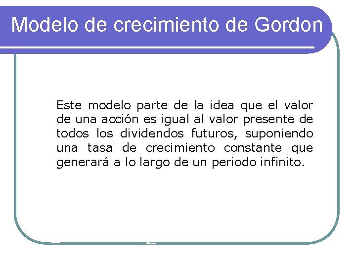 Modelo de crecimiento de Gordon Este modelo parte de la idea que el valor