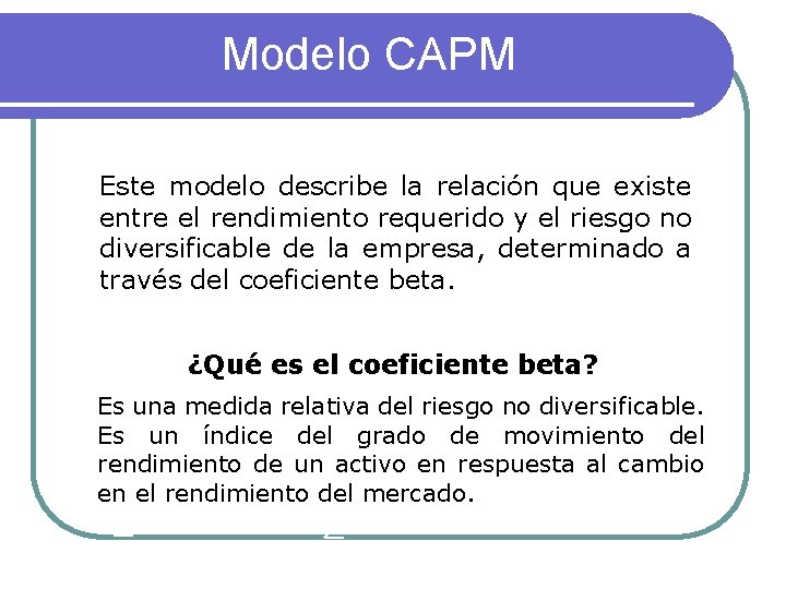 Modelo CAPM Este modelo describe la relación que existe entre el rendimiento requerido y