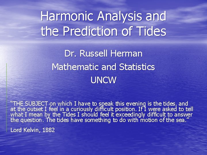 Harmonic Analysis and the Prediction of Tides Dr. Russell Herman Mathematic and Statistics UNCW