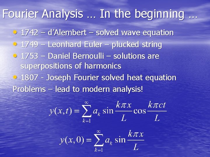 Fourier Analysis … In the beginning … • 1742 – d’Alembert – solved wave