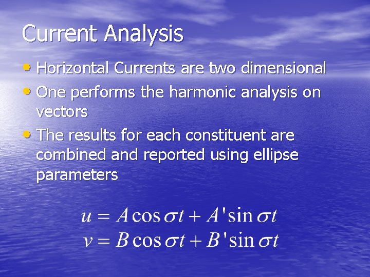 Current Analysis • Horizontal Currents are two dimensional • One performs the harmonic analysis