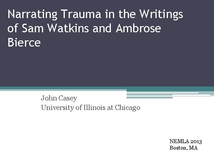 Narrating Trauma in the Writings of Sam Watkins and Ambrose Bierce John Casey University