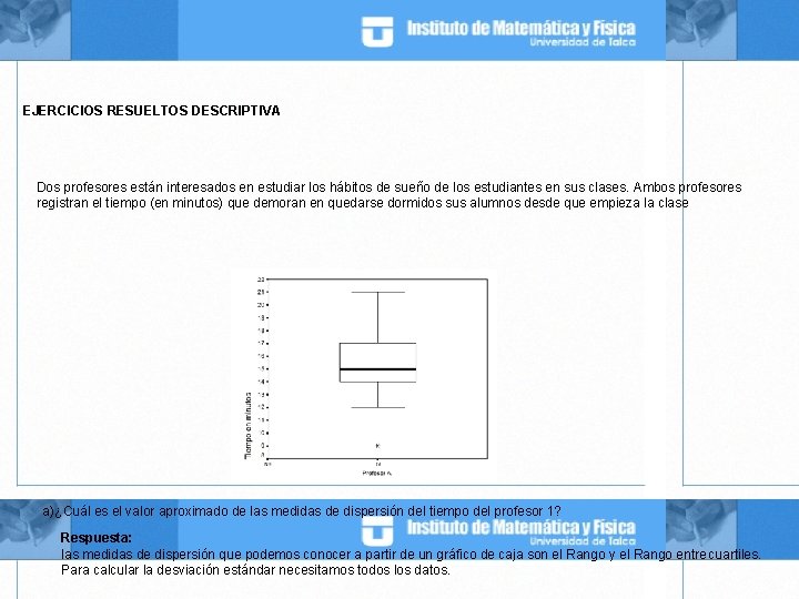 EJERCICIOS RESUELTOS DESCRIPTIVA Dos profesores están interesados en estudiar los hábitos de sueño de