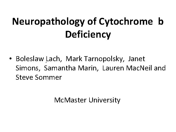Neuropathology of Cytochrome b Deficiency • Boleslaw Lach, Mark Tarnopolsky, Janet , Simons, Samantha