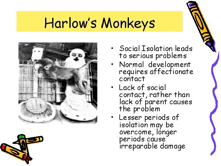 Harlow’s Monkeys • Social Isolation leads to serious problems • Normal development requires affectionate