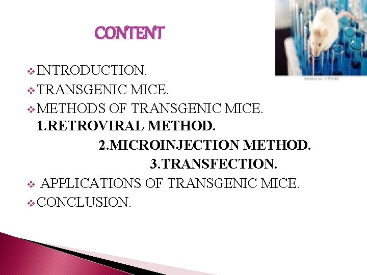 CONTENT v INTRODUCTION. v TRANSGENIC MICE. v METHODS OF TRANSGENIC MICE. 1. RETROVIRAL METHOD.