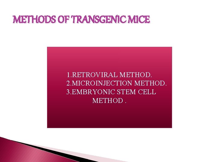 METHODS OF TRANSGENIC MICE 1. RETROVIRAL METHOD. 2. MICROINJECTION METHOD. 3. EMBRYONIC STEM CELL