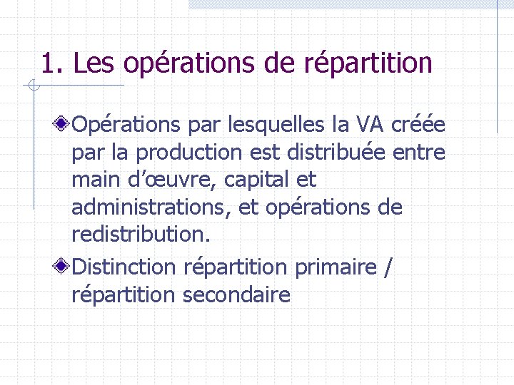 1. Les opérations de répartition Opérations par lesquelles la VA créée par la production