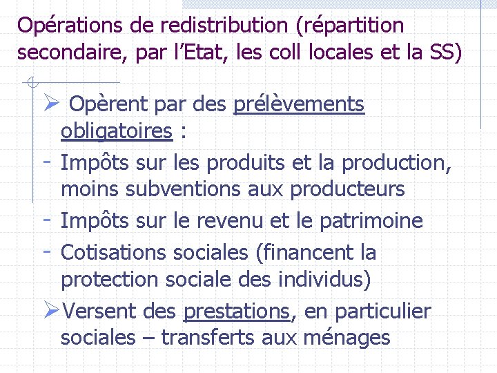 Opérations de redistribution (répartition secondaire, par l’Etat, les coll locales et la SS) Ø