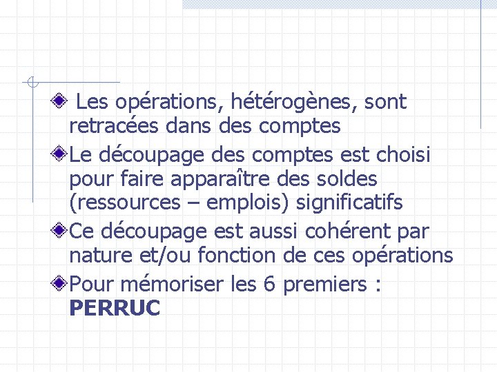 Les opérations, hétérogènes, sont retracées dans des comptes Le découpage des comptes est choisi