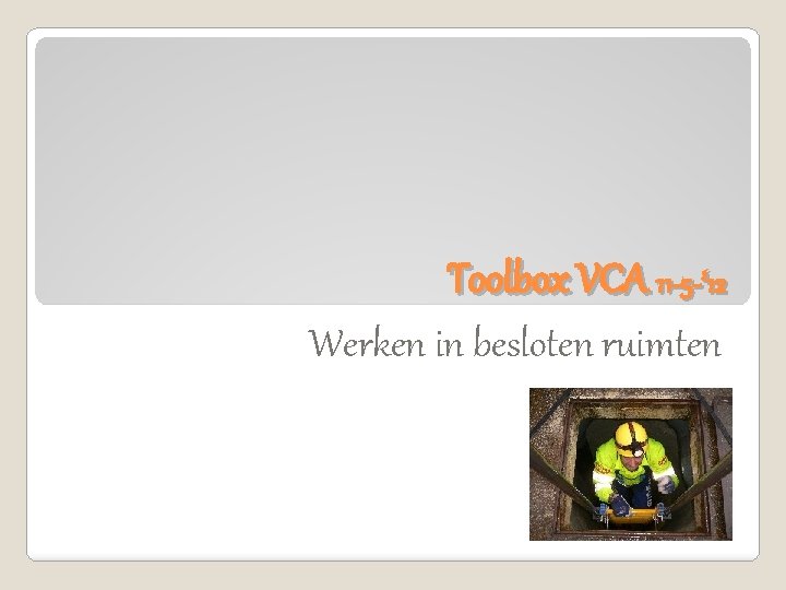 Toolbox VCA 11 -5 -’ 12 Werken in besloten ruimten 