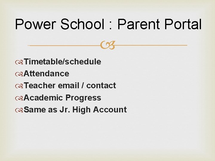 Power School : Parent Portal Timetable/schedule Attendance Teacher email / contact Academic Progress Same