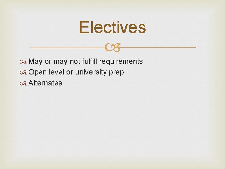 Electives May or may not fulfill requirements Open level or university prep Alternates 