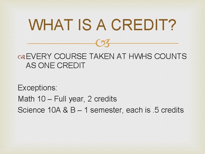 WHAT IS A CREDIT? EVERY COURSE TAKEN AT HWHS COUNTS AS ONE CREDIT Exceptions: