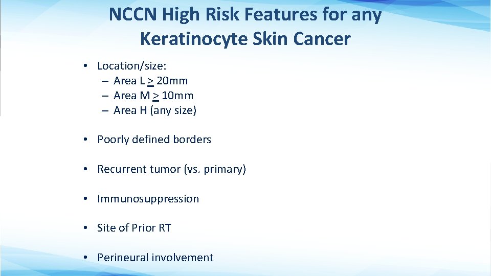 NCCN High Risk Features for any Keratinocyte Skin Cancer • Location/size: – Area L