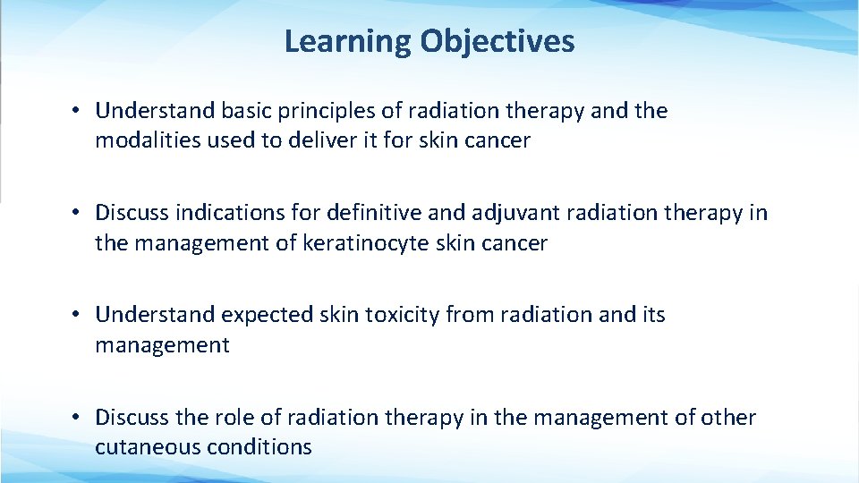 Learning Objectives • Understand basic principles of radiation therapy and the modalities used to