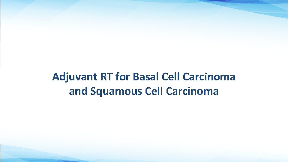 Adjuvant RT for Basal Cell Carcinoma and Squamous Cell Carcinoma 