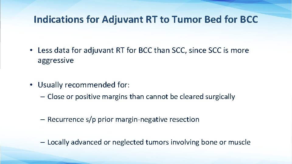 Indications for Adjuvant RT to Tumor Bed for BCC • Less data for adjuvant