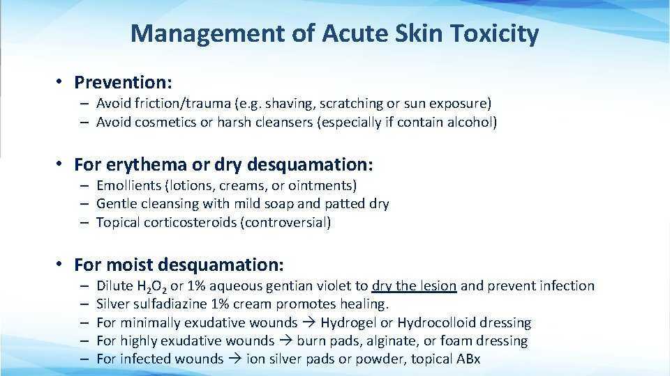 Management of Acute Skin Toxicity • Prevention: – Avoid friction/trauma (e. g. shaving, scratching