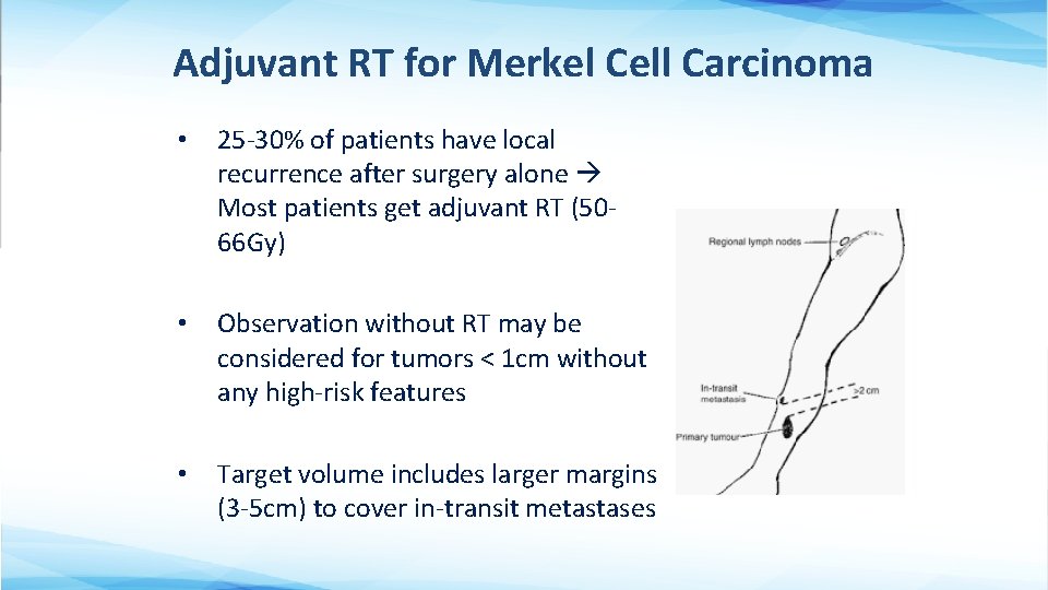 Adjuvant RT for Merkel Cell Carcinoma • 25 -30% of patients have local recurrence