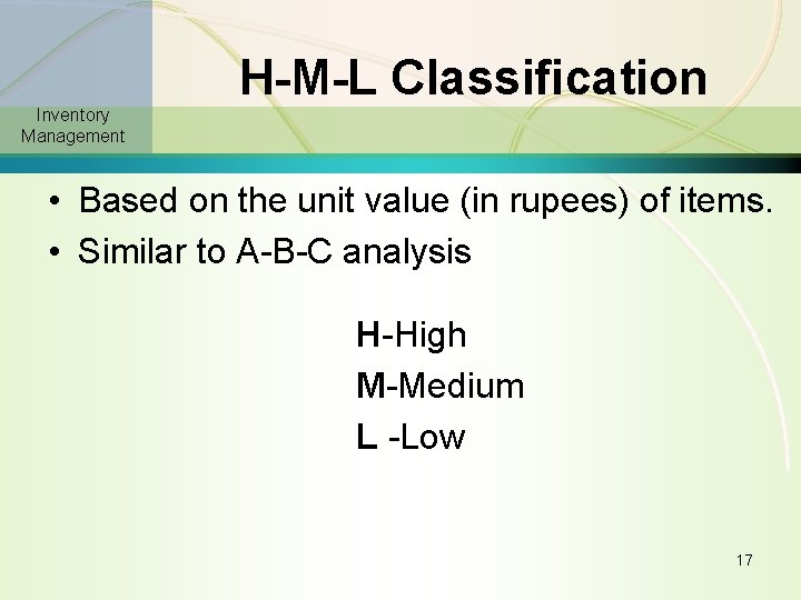 H-M-L Classification Inventory Management • Based on the unit value (in rupees) of items.