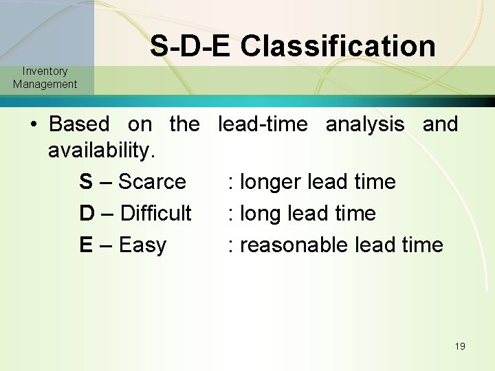 S-D-E Classification Inventory Management • Based on the lead-time analysis and availability. S –