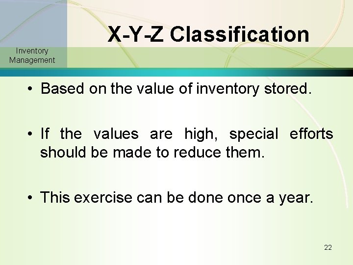 X-Y-Z Classification Inventory Management • Based on the value of inventory stored. • If