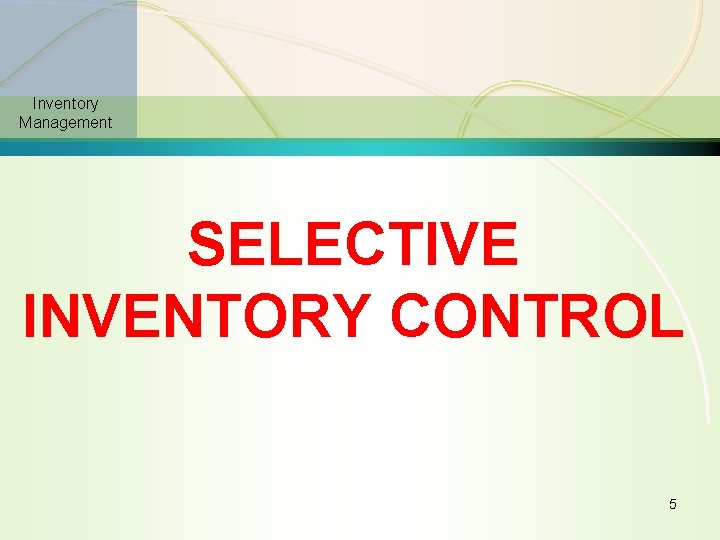 Inventory Management SELECTIVE INVENTORY CONTROL 5 