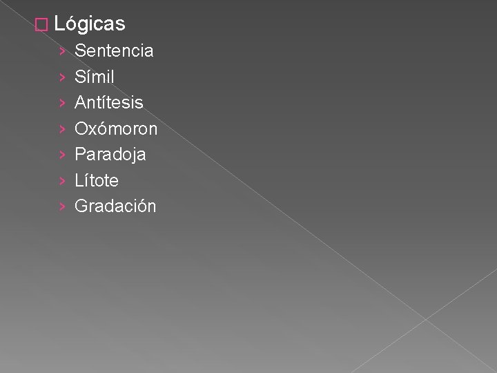 � Lógicas › › › › Sentencia Símil Antítesis Oxómoron Paradoja Lítote Gradación 