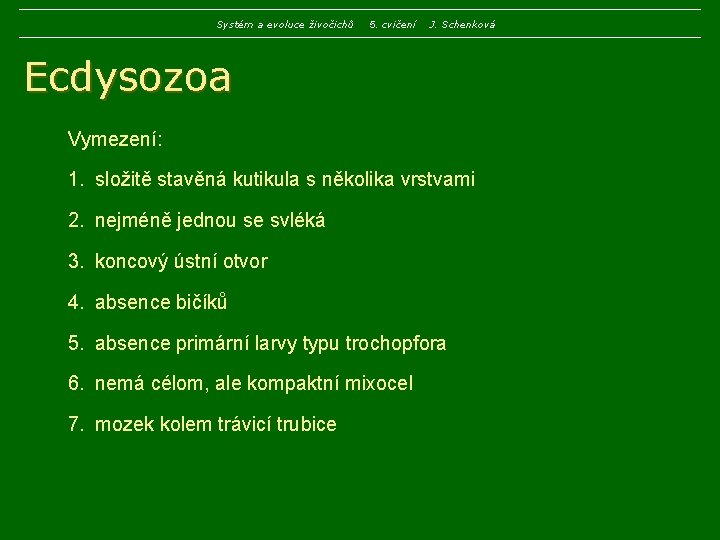 Systém a evoluce živočichů 5. cvičení J. Schenková Ecdysozoa Vymezení: 1. složitě stavěná kutikula Systém a evoluce živočichů 5. cvičení J. Schenková Ecdysozoa Vymezení: 1. složitě stavěná kutikula