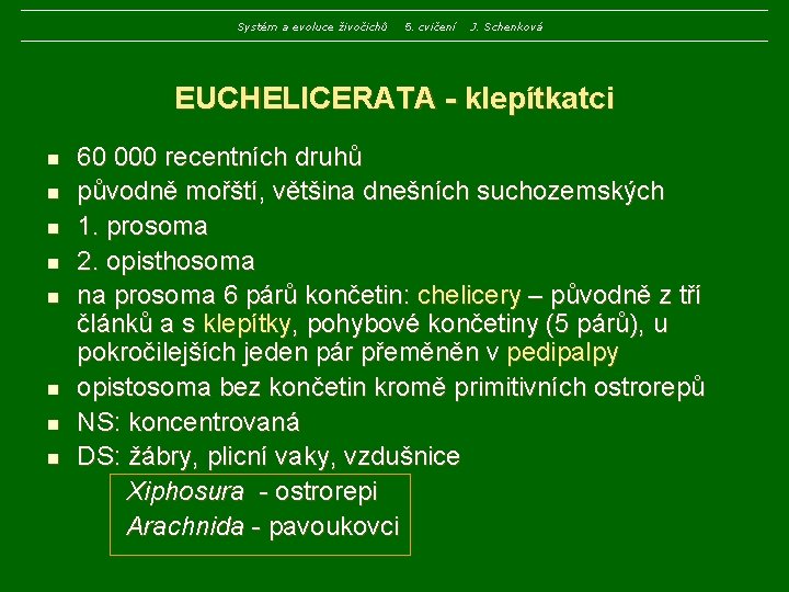 Systém a evoluce živočichů 5. cvičení J. Schenková EUCHELICERATA - klepítkatci n n n Systém a evoluce živočichů 5. cvičení J. Schenková EUCHELICERATA - klepítkatci n n n