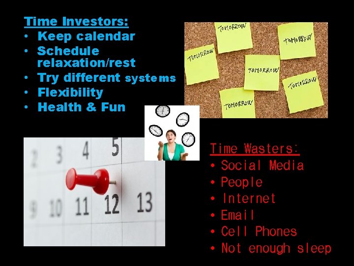 Time Investors: • Keep calendar • Schedule relaxation/rest • Try different systems • Flexibility Time Investors: • Keep calendar • Schedule relaxation/rest • Try different systems • Flexibility