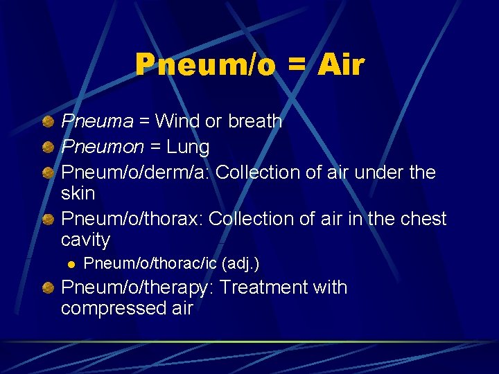 Pneum/o = Air Pneuma = Wind or breath Pneumon = Lung Pneum/o/derm/a: Collection of