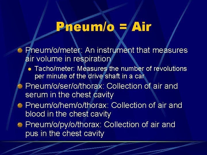 Pneum/o = Air Pneum/o/meter: An instrument that measures air volume in respiration l Tacho/meter: