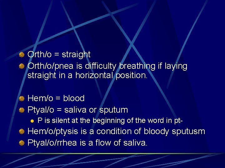 Orth/o = straight Orth/o/pnea is difficulty breathing if laying straight in a horizontal position.