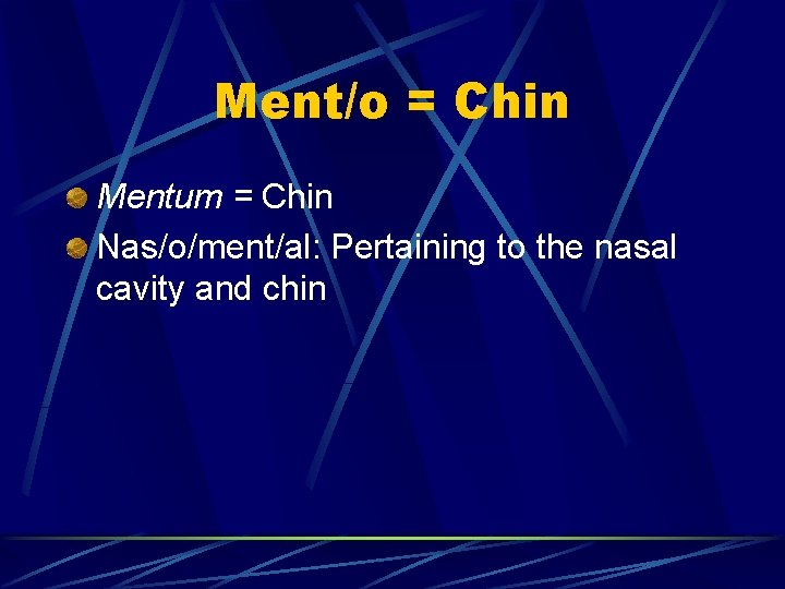 Ment/o = Chin Mentum = Chin Nas/o/ment/al: Pertaining to the nasal cavity and chin