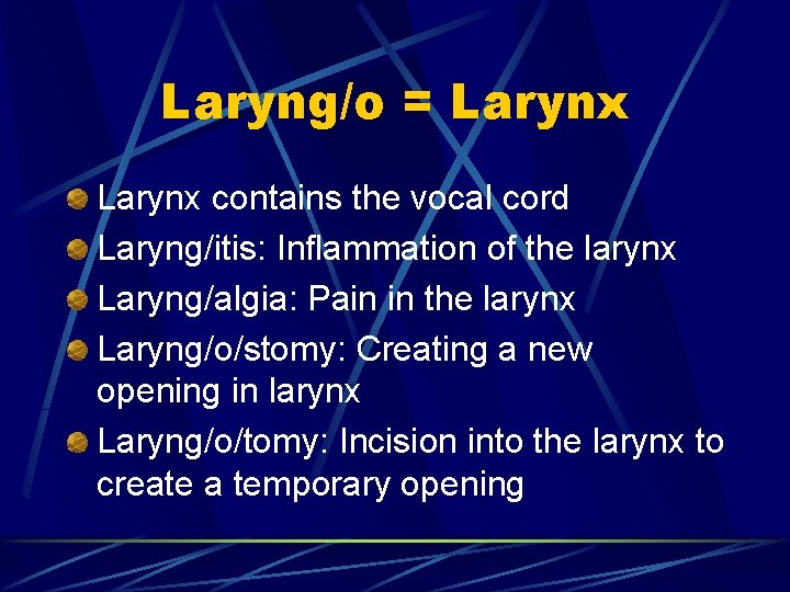 Laryng/o = Larynx contains the vocal cord Laryng/itis: Inflammation of the larynx Laryng/algia: Pain