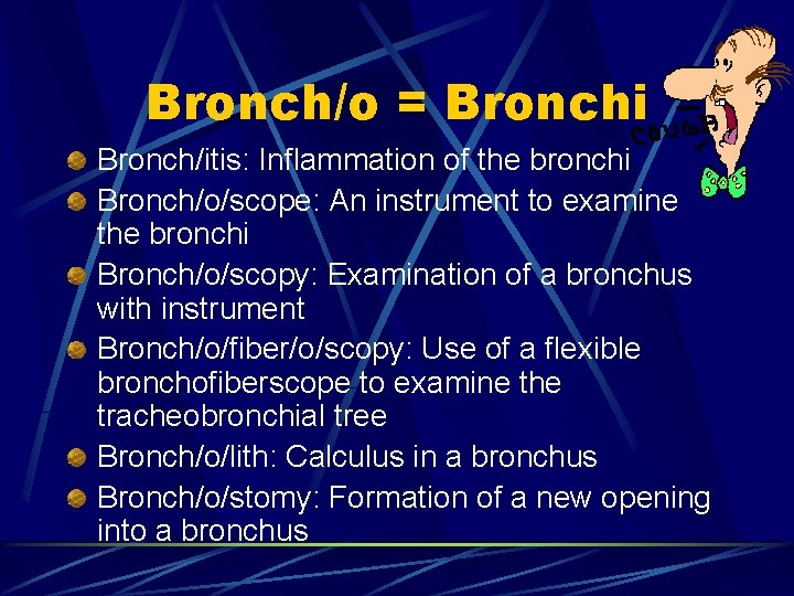 Bronch/o = Bronchi Bronch/itis: Inflammation of the bronchi Bronch/o/scope: An instrument to examine the