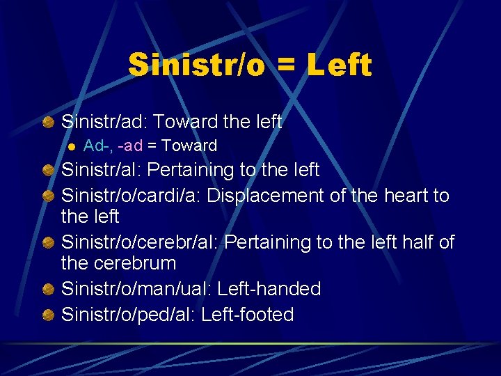 Sinistr/o = Left Sinistr/ad: Toward the left l Ad-, -ad = Toward Sinistr/al: Pertaining