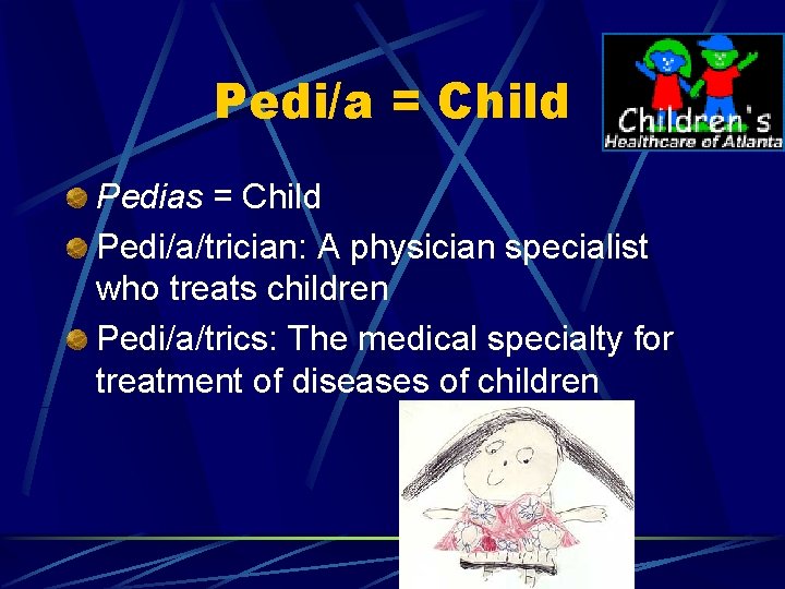 Pedi/a = Child Pedias = Child Pedi/a/trician: A physician specialist who treats children Pedi/a/trics: